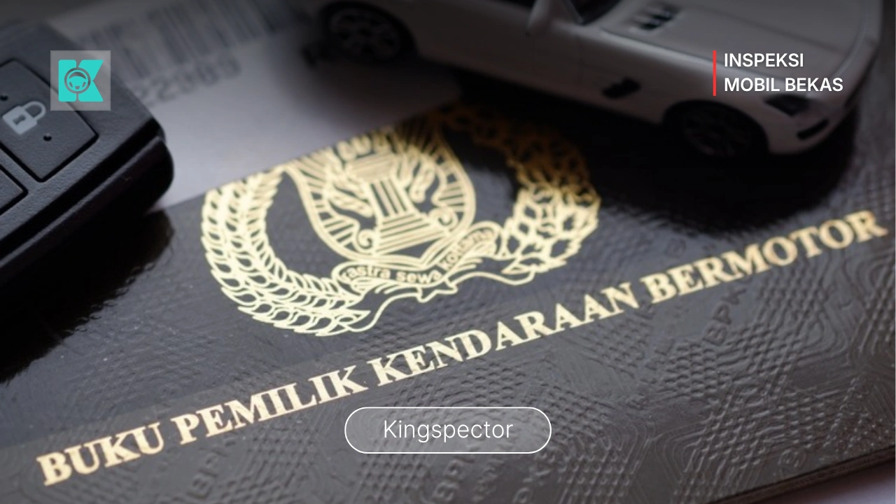 Jangan Tertipu BPKB Asli tapi Mobil Bodong: Tips Deteksi Dini dari Kingspector